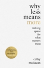 Why Less Means More : Making Space for What Matters Most - Book