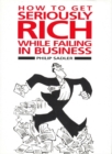 How to Get Seriously Rich While Failing in Business : A Fat Cat's Guide to Management - Book