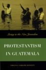 Protestantism in Guatemala : Living in the New Jerusalem - Book