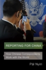 Reporting for China : How Chinese Correspondents Work with the World - Book
