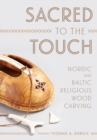 Sacred to the Touch : Nordic and Baltic Religious Wood Carving - Book