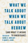 What We Talk about When We Talk about Hebrew (and What It Means to Americans) - Book