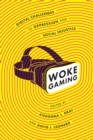 Woke Gaming : Digital Challenges to Oppression and Social Injustice - Book