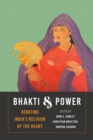 Bhakti and Power : Debating India's Religion of the Heart - Book