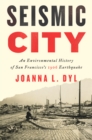 Seismic City : An Environmental History of San Francisco's 1906 Earthquake - Book