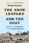 The Snow Leopard and the Goat : Politics of Conservation in the Western Himalayas - eBook