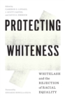 Protecting Whiteness : Whitelash and the Rejection of Racial Equality - Book