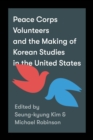 Peace Corps Volunteers and the Making of Korean Studies in the United States - Book