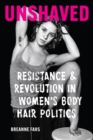 Unshaved : Resistance and Revolution in Women's Body Hair Politics - eBook