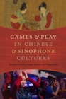 Games and Play in Chinese and Sinophone Cultures - Book