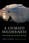 A Storied Wilderness : Rewilding the Apostle Islands - eBook