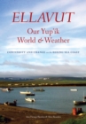 Ellavut / Our Yup'ik World and Weather : Continuity and Change on the Bering Sea Coast - eBook