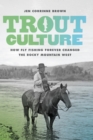 Trout Culture : How Fly Fishing Forever Changed the Rocky Mountain West - eBook
