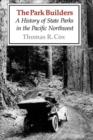 The Park Builders : A History of State Parks in the Pacific Northwest - Book