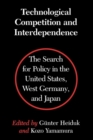 Technological Competition and Interdependence : The Search for Policy in the United States, West Germany, and Japan - Book