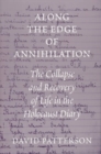 Along the Edge of Annihilation : The Collapse and Recovery of Life in the Holocaust Diary - Book