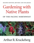 Gardening with Native Plants of the Pacific Northwest : Second Edition, Revised and Enlarged - eBook