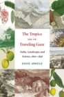 The Tropics and the Traveling Gaze : India, Landscape, and Science, 1800-1856 - Book