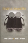 Fearful Symmetry : India-Pakistan Crises in the Shadow of Nuclear Weapons - Book