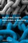 Building Ships, Building a Nation : Korea's Democratic Unionism Under Park Chung Hee - Book
