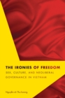 The Ironies of Freedom : Sex, Culture, and Neoliberal Governance in Vietnam - eBook