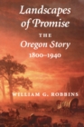 Landscapes of Promise : The Oregon Story, 1800-1940 - eBook