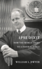 Ipse Dixit : How the World Looks to a Federal Judge - Book