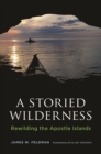 A Storied Wilderness : Rewilding the Apostle Islands - Book