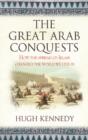 The Great Arab Conquests : How The Spread Of Islam Changed The World We Live In - eBook