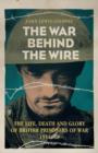 The War Behind the Wire : The Life, Death and Glory of British Prisoners of War, 1914-18 - eBook