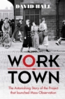 Worktown : The Astonishing Story of the Project That Launched Mass Observation - Book