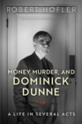 Money, Murder, and Dominick Dunne : A Life in Several Acts - Book