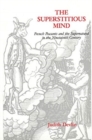 The Superstitious Mind : French Peasants and the Supernatural in the Nineteenth Century - Book