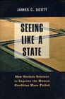 Seeing Like a State : How Certain Schemes to Improve the Human Condition Have Failed - Book