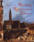 Building Renaissance Venice : Patrons, Architects, and Builders - Book