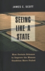 Seeing Like a State : How Certain Schemes to Improve the Human Condition Have Failed - eBook
