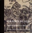 Grand Scale : Monumental Prints in the Age of D?rer and Titian - Book
