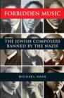 Forbidden Music : The Jewish Composers Banned by the Nazis - eBook