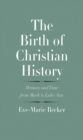The Birth of Christian History : Memory and Time from Mark to Luke-Acts - eBook