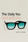 The Daily You : How the New Advertising Industry Is Defining Your Identity and Your Worth - eBook