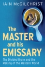 The Master and His Emissary : The Divided Brain and the Making of the Western World - eBook