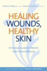 Healing Wounds, Healthy Skin : A Practical Guide for Patients with Chronic Wounds - Book