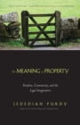 The Meaning of Property : Freedom, Community, and the Legal Imagination - Book