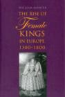 The Rise of Female Kings in Europe, 1300-1800 - Book