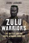 Zulu Warriors : The Battle for the South African Frontier - Book