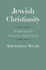 Jewish Christianity : The Making of the Christianity-Judaism Divide - eBook