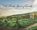 A &quot;A Rich Spot of Earth&quot; : Thomas Jefferson&#39;s Revolutionary Garden at Monticello - eBook