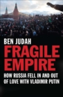 Fragile Empire : How Russia Fell In and Out of Love with Vladimir Putin - eBook