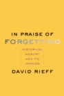 In Praise of Forgetting : Historical Memory and Its Ironies - eBook