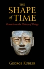 The Shape of Time : Remarks on the History of Things - eBook